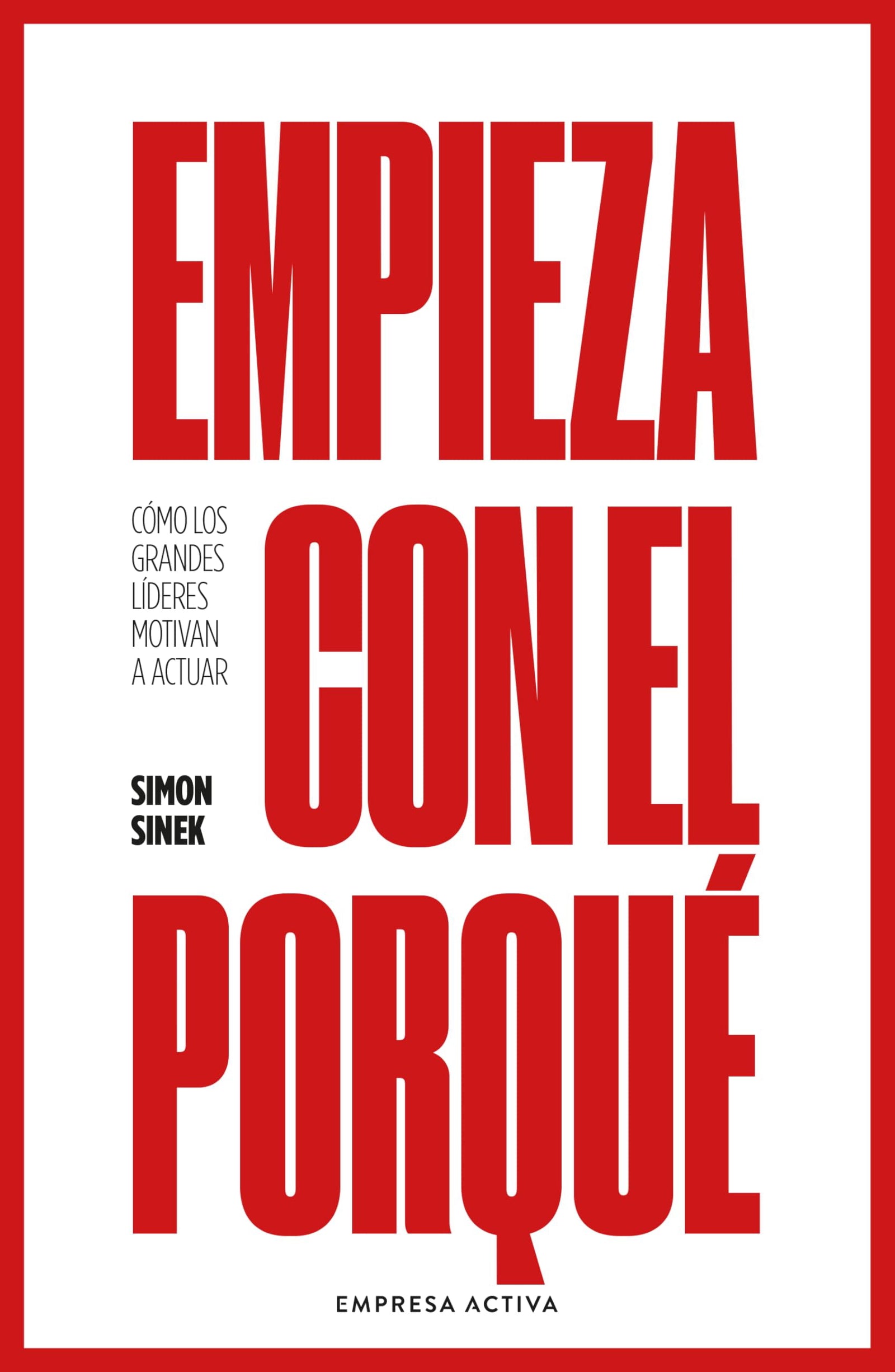 Empieza con el porqué: Cómo los grandes líderes motivan a actuar (EMPRESA ACTIVA)