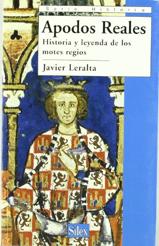Apodos Reales: Historia y leyenda de los motes regios (Serie Historia)
