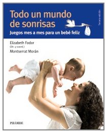 Todo un mundo de sonrisas: Juegos mes a mes para un bebé feliz (Guías Para Padres Y Madres)