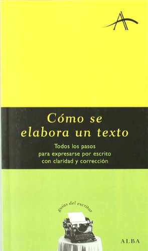 Cómo se elabora un texto: Todos los pasos para expresarse por escrito con claridad y corrección (Guías del escritor)