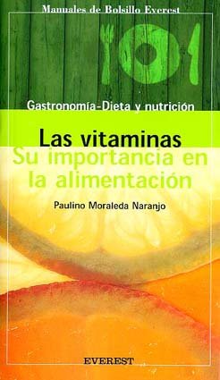 Las vitaminas. Su importancia en la alimentación (Manuales de bolsillo Everest / Gastronomía, dieta y nutrición)