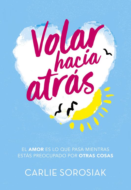 Volar hacia atrás: El amor es lo que pasa mientras estás preocupado por otras cosas (Montena)