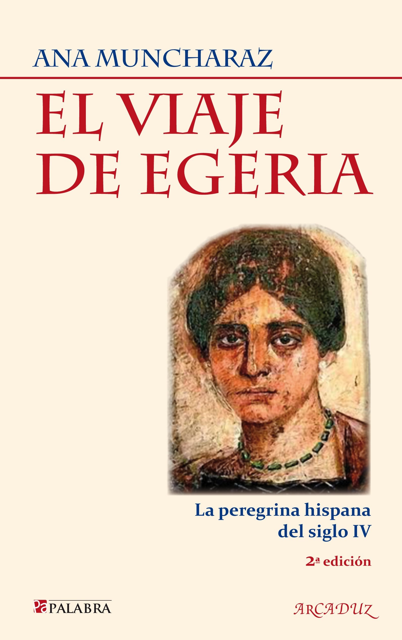 El Viaje De Egeria: La Peregrina Hispana Del Siglo IV: 114 (Arcaduz)