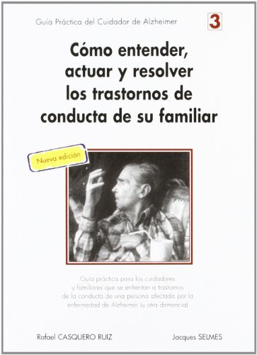 Cómo entender, actuar y resolver los trastornos de conducta de su familia : guía práctica del cuidador de alzheimer