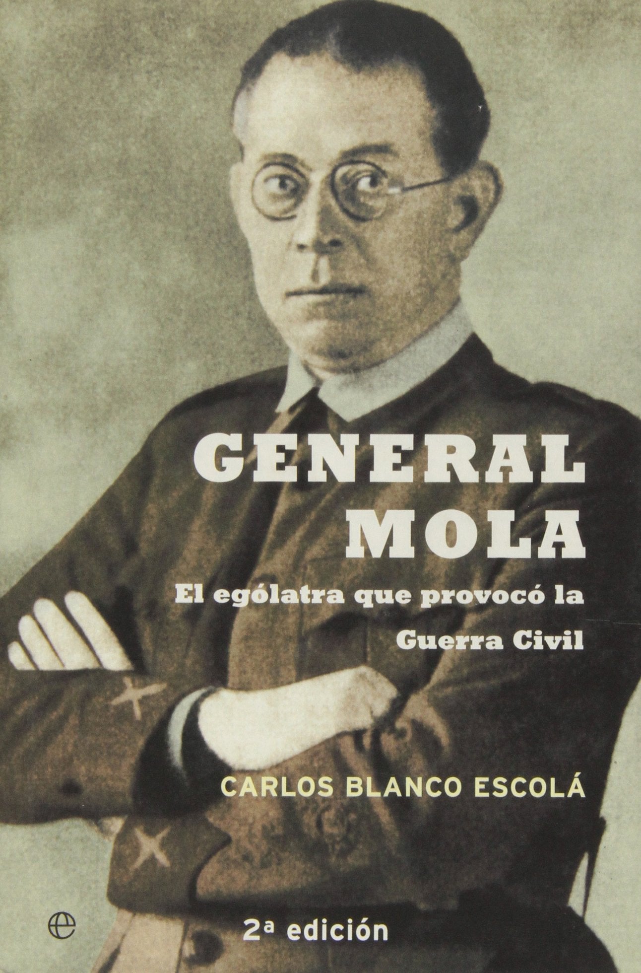 General Mola. El Egolatra Que Provoco La Guerra Civil (Historia del siglo XX / Twentieth Century History)