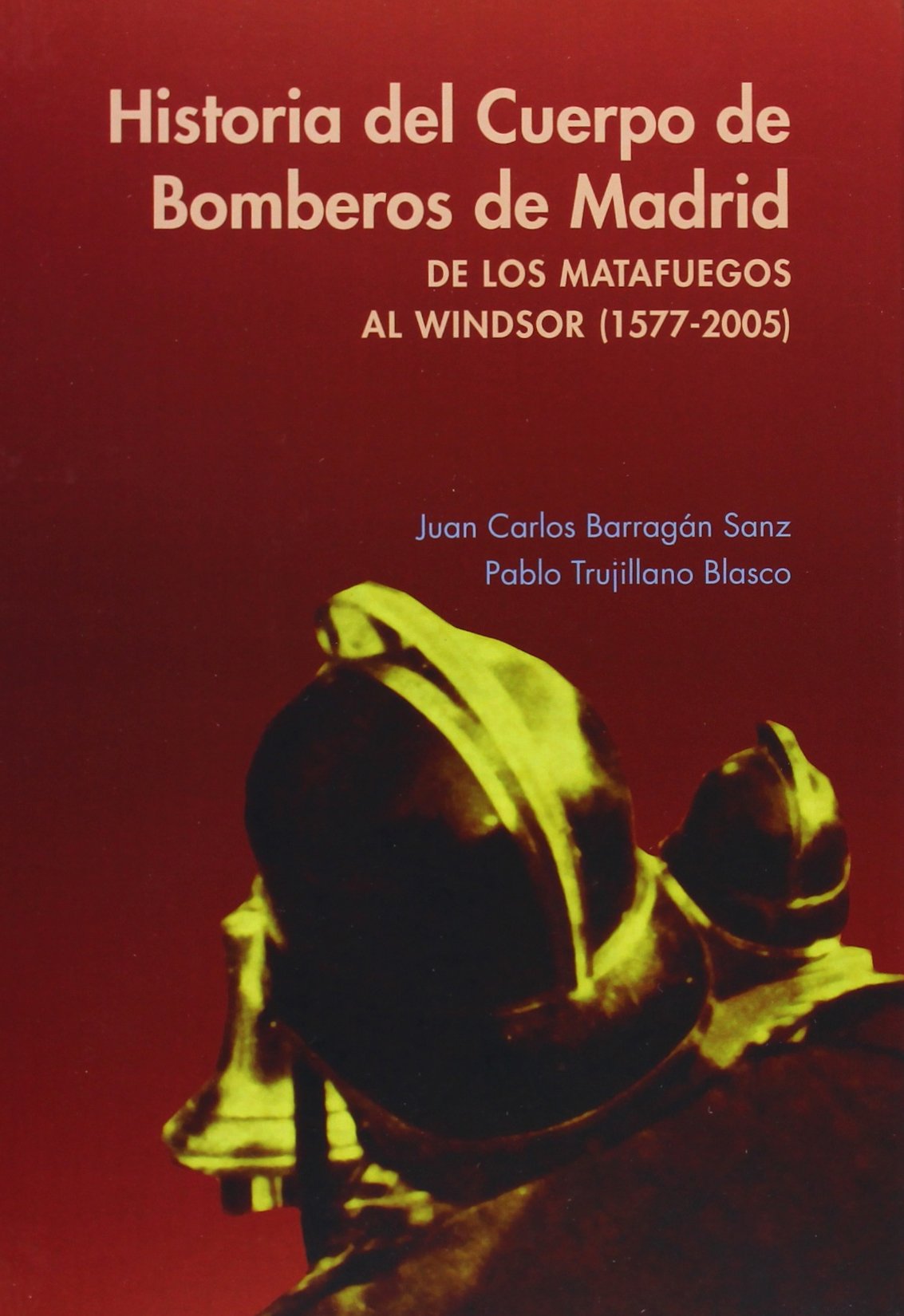 Historia del cuerpo de bomberos de Madrid: De los matafuegos al Windsor (1577-2005) (SIN COLECCION)
