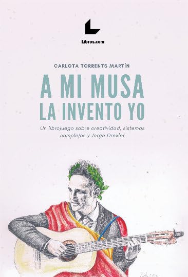 A mi musa la invento yo: Un librojuego sobre creatividad, sistemas complejos y Jorge Drexler (SIN COLECCION)