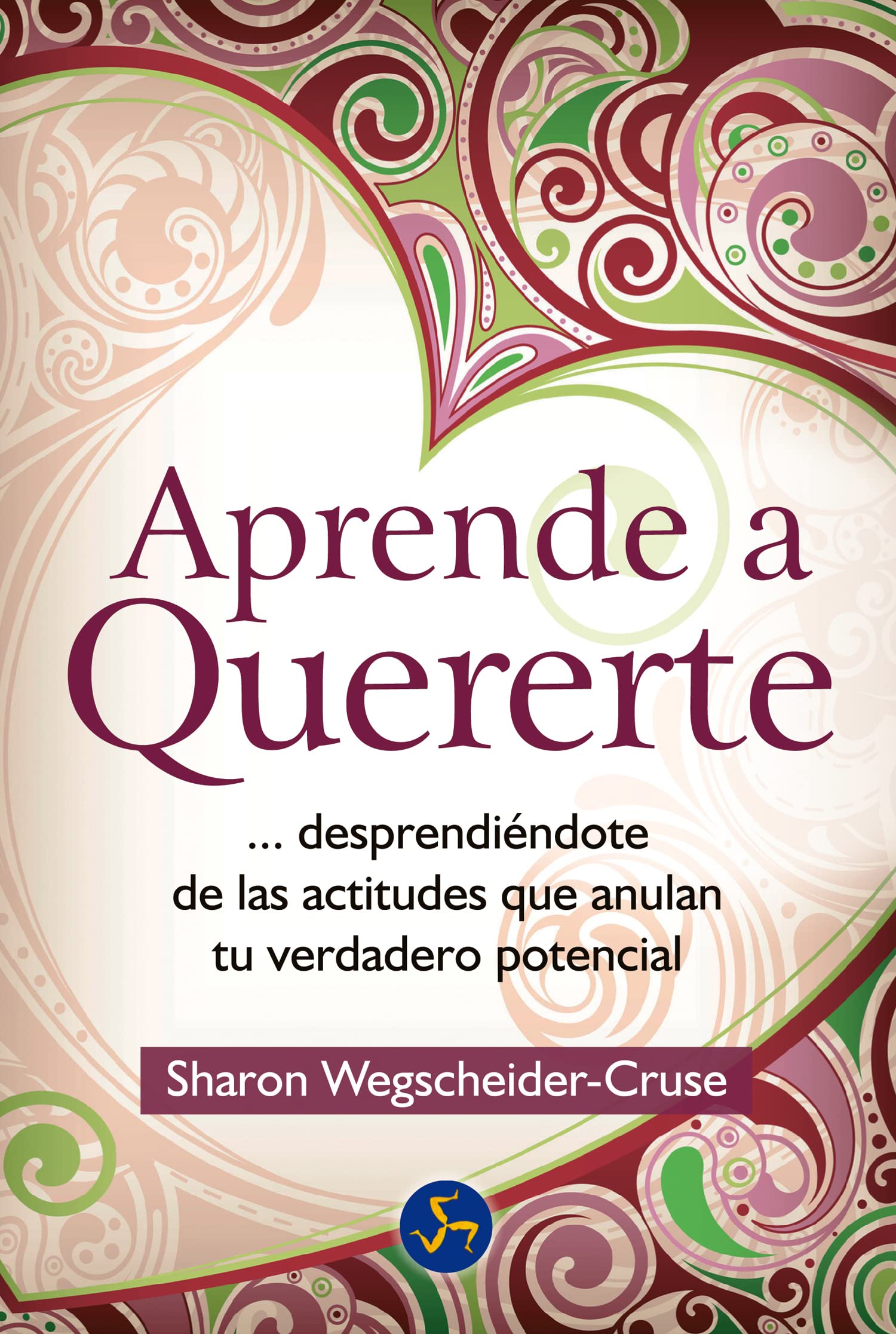 Aprende a quererte: Desprendiéndote de las actitudes que anulan tu verdadero potencial (Autoayuda)