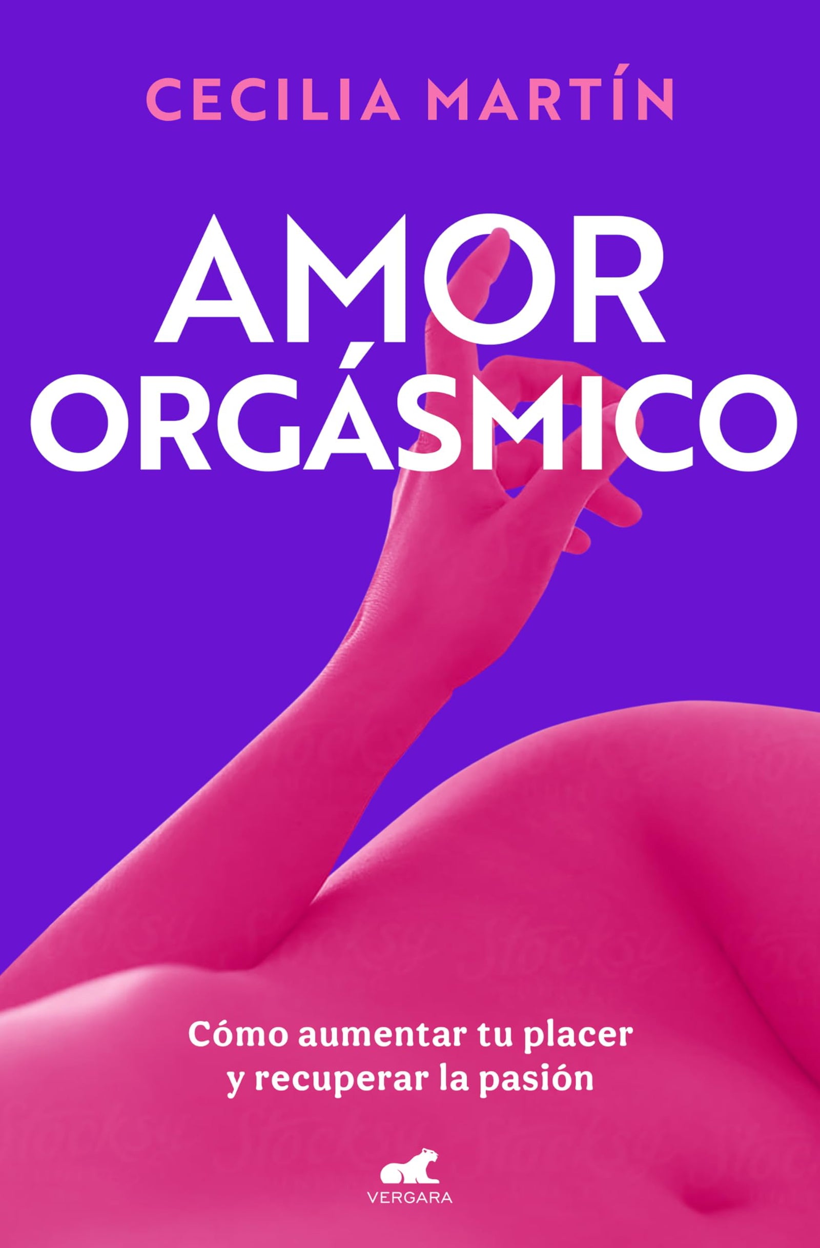Amor orgásmico: Cómo aumentar tu placer y recuperar la pasión (Vergara)