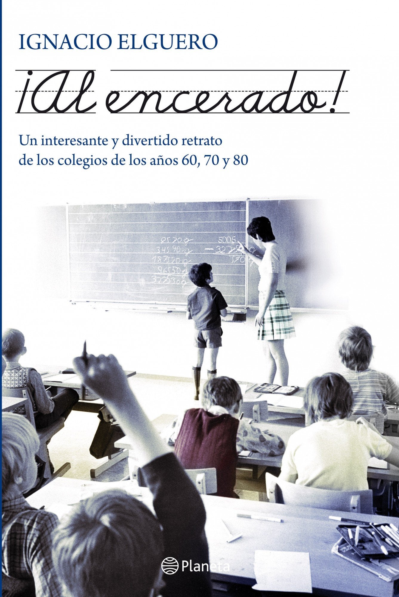 ¡Al encerado!: Un interesante y divertido retrato de los colegios de los años 60, 70 y 80 (Planeta)