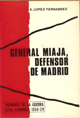 El general Miaja, defensor de Madrid (Memorias de la Guerra Civil Española, 1936-39)