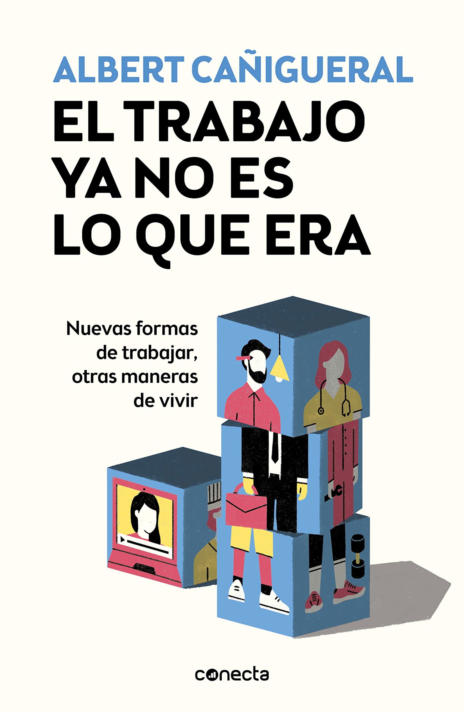 El trabajo ya no es lo que era: Nuevas formas de trabajar, otras maneras de vivir (Conecta)
