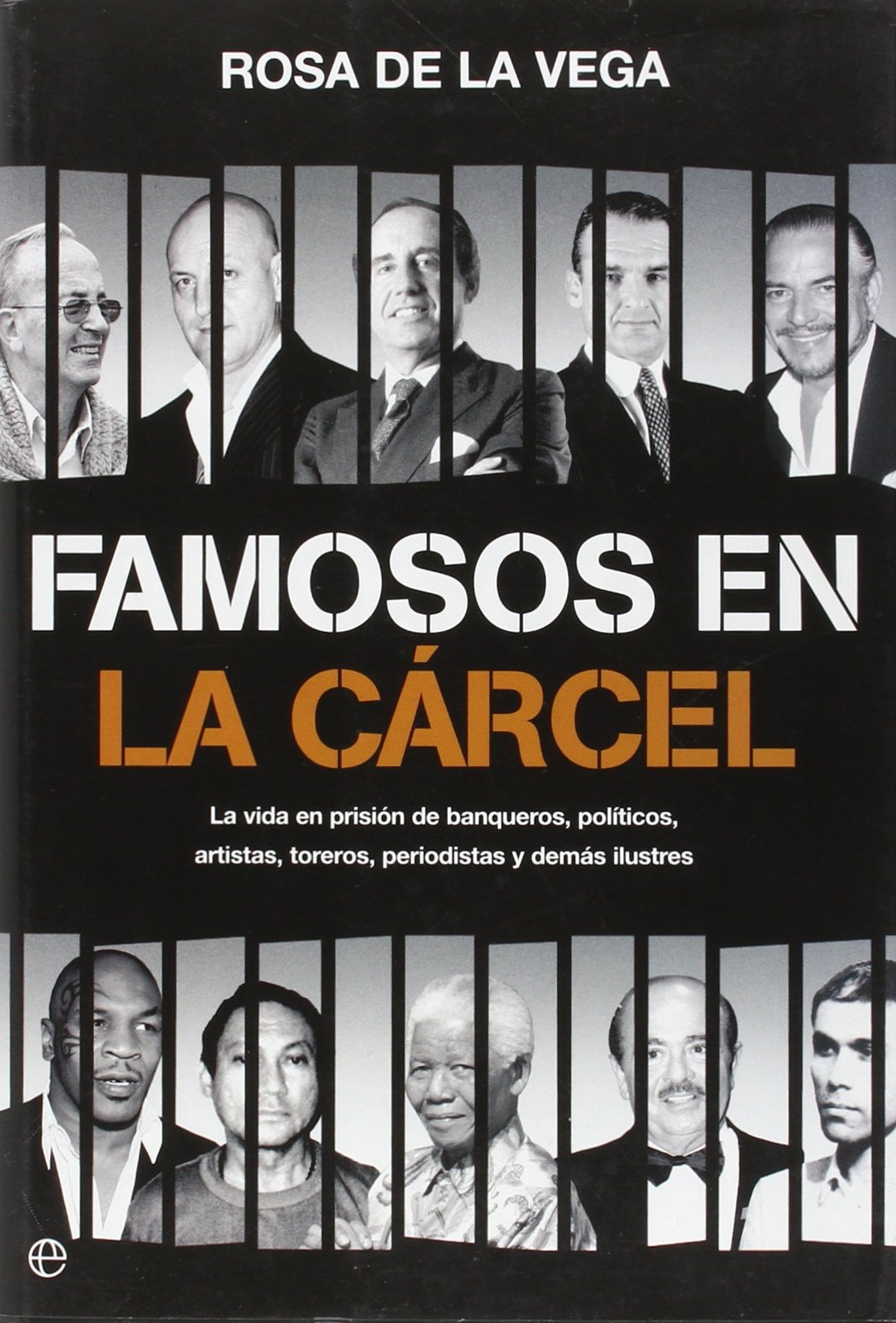 Famosos en la cárcel : la vida en prisión de banqueros, políticos, artistas, toreros, periodistas y demás ilustres