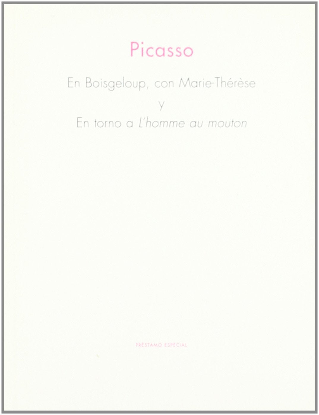 Picasso en Boisgeloup, con Marie-Thérèse y en torno a L'homme au mouton.: En Boisgeloup, Con Marie-Therese, y En Torno A L'Homme Au Mouton (CATALOGOS Y MONOGRAFIAS)