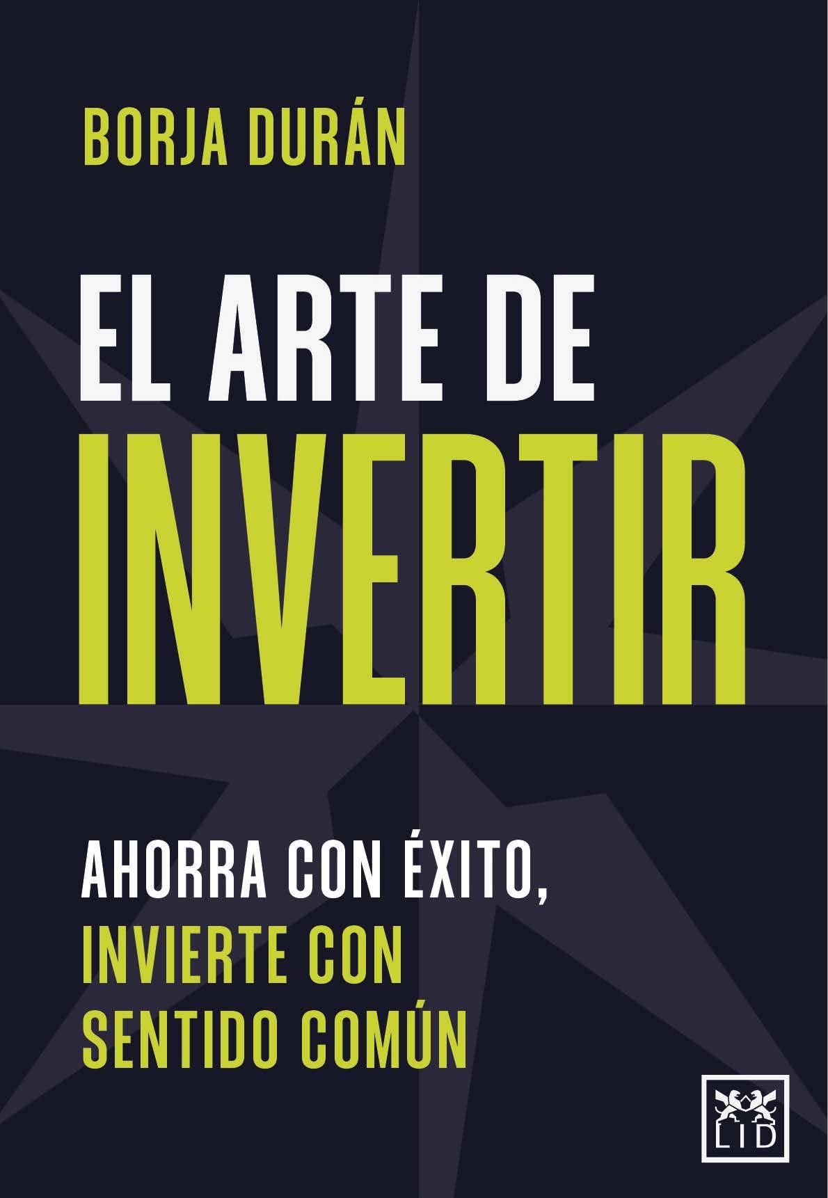 El arte de invertir; Ahorra con éxito, invierte con sentido común (Acción Empresarial)