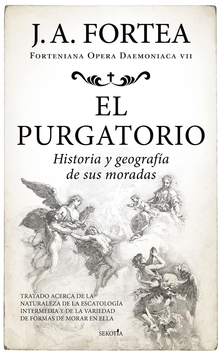 El purgatorio; Historia y geografía de sus moradas: Tratado acerca de la naturaleza de la escatología intermedia y de la variedad de formas de morar en ella (Fortenieana Opera Daemoniaca)