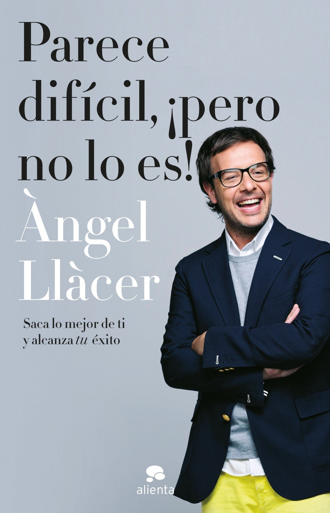 Parece difícil, ¡pero no lo es!: Saca lo mejor de ti y alcanza tu éxito (Alienta)