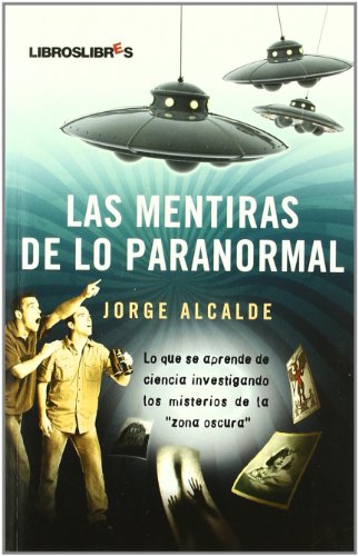 Las mentiras de lo paranormal: Lo que se aprende de ciencia investigando los misterios de la 