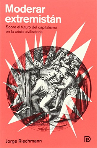 Moderar Extremistán: Sobre el futuro del capitalismo en la crisis civilizatoria (Modelos para armar)