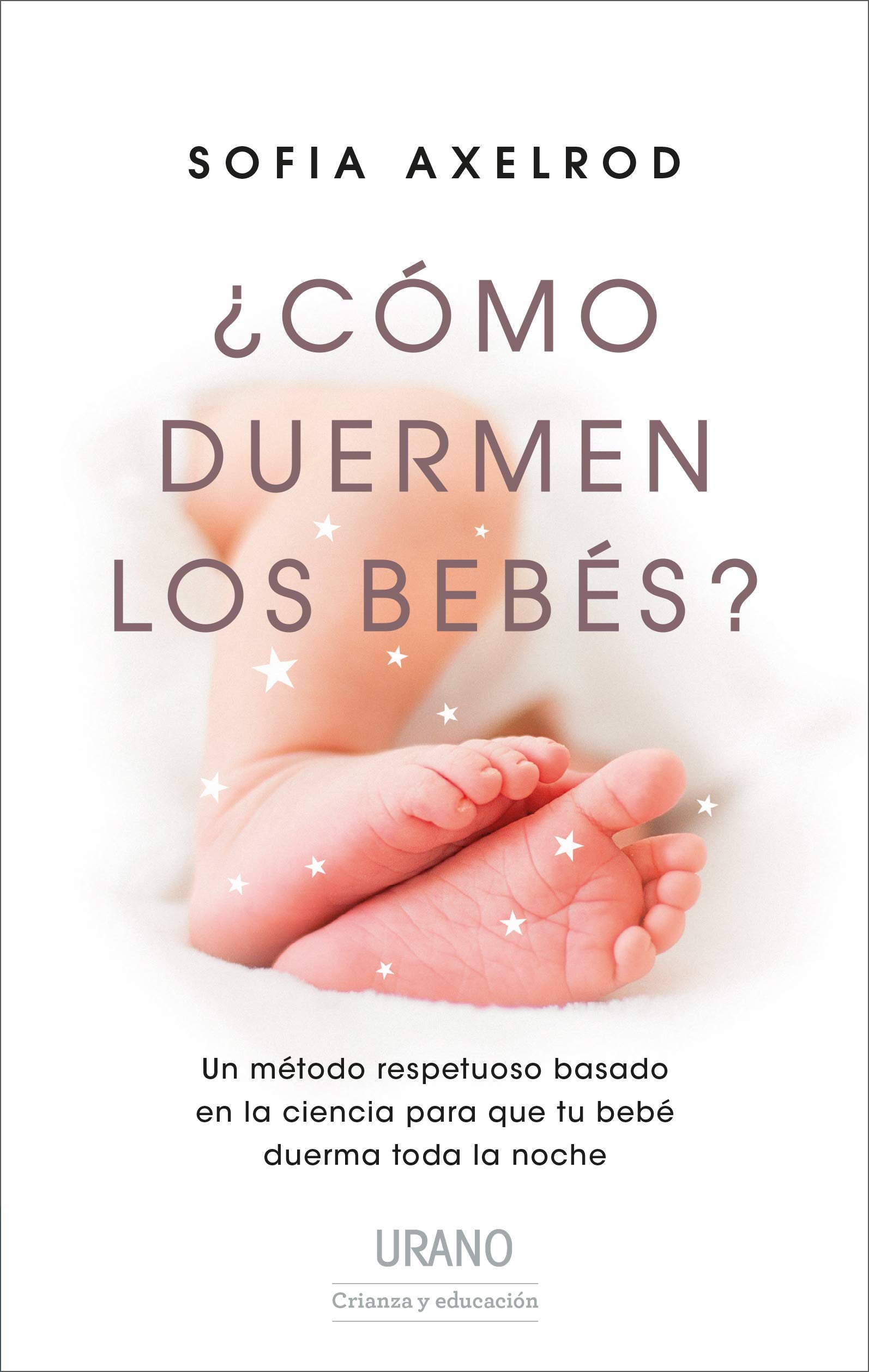 ¿Cómo Duermen Los Bebés: Un método respetuoso basado en la ciencia para que tu bebé duerma toda la noche. (Crecimiento personal)