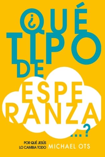 ¿Qué tipo de esperanza...?: Por qué Jesús lo cambia todo