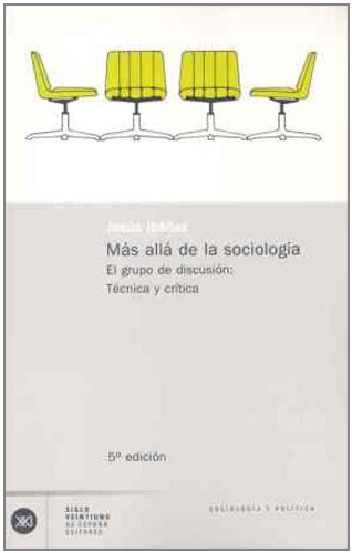 Más allá de la sociología. El grupo de discusión: Teoría y crítica (Sociología y política)