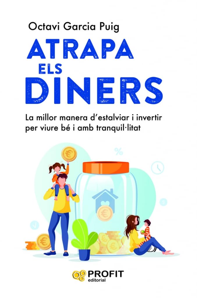 Atrapa Els Diners - La Millor Manera D'estalviar I Invertir Per Viure Be I Amb Tranquillitat: La millor manera d'estalviar i invertir per viure bé i amb tranquil·litat