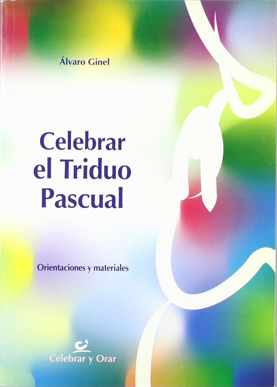 Celebrar el Triduo Pascual: Orientaciones y materiales: 17 (Celebrar y orar)
