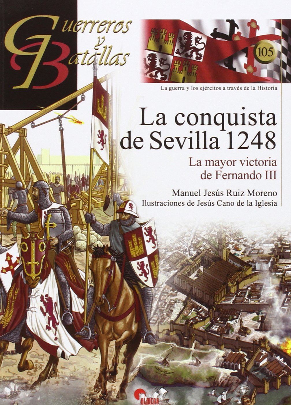 Conquista De Sevilla 1248,La: La mayor victoria de Fernando III: 105 (Guerreros y Batallas)