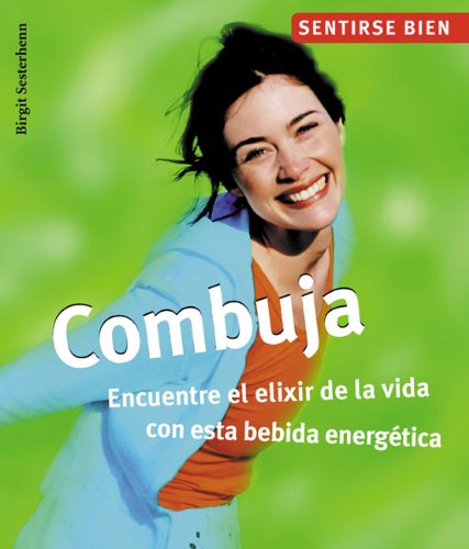 Combuja / Kombucha: Encuentre El Elixir De La Vida Con Esta Bebida Energetica / Meet the Elixir of Life (Sentirse bien series / Feel Good Series)