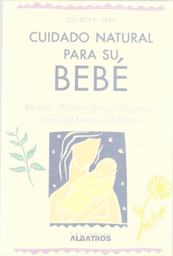 Cuidado Natural Para Su, Bebe: Recetas y Tecnicas Sanasy Naturales Para las Mamas y Sus Bebes
