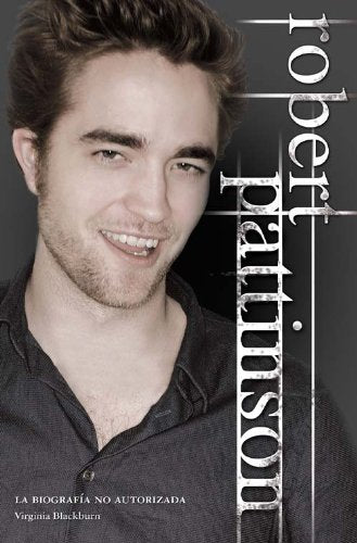 Robert Pattinson La Biografia No: Biografia no autorizada / The Unauthorized Biography (Roca Juvenil)