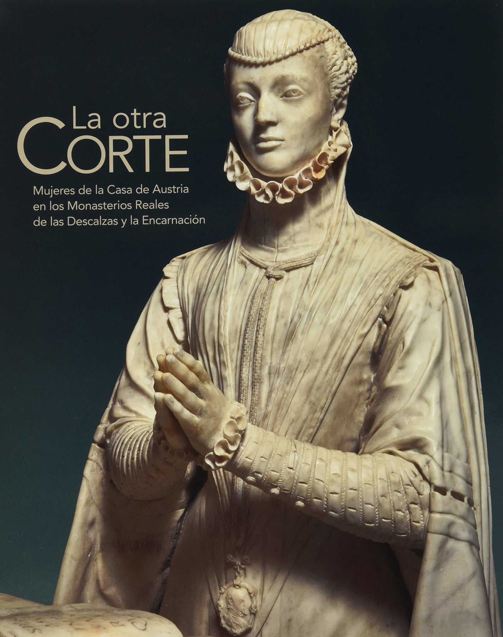 La otra Corte. Mujeres de la Casa de Austria en los Monasterios Reales de las Descalzas y la Encarnación (SIN COLECCION)
