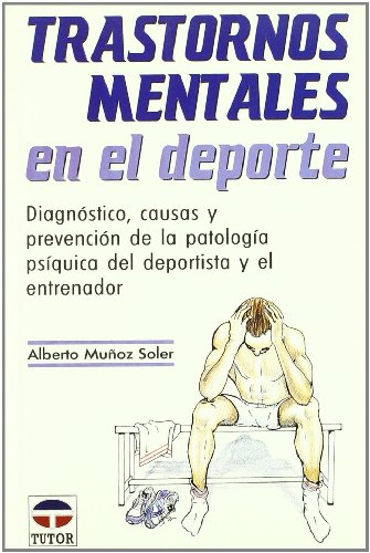 Transtornos mentales en el deporte : diagnóstico, causas y prevención de la patología psíquica del deportista y el entrenador (SIN COLECCION)