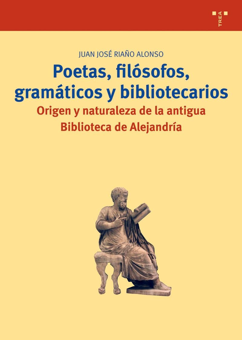 Poetas, filósofos, gramáticos y bibliotecarios: Origen y naturaleza de la antigua Biblioteca de Alejandría: 130 (Biblioteconomía y Administración Cultural)