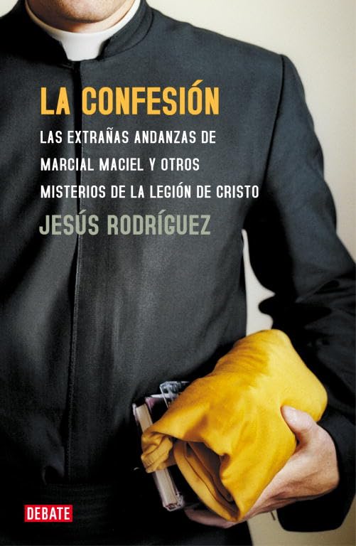La confesión: Las extrañas andanzas de Marcial Maciel y otros misterios de la Legión de Cristo (Sociedad)