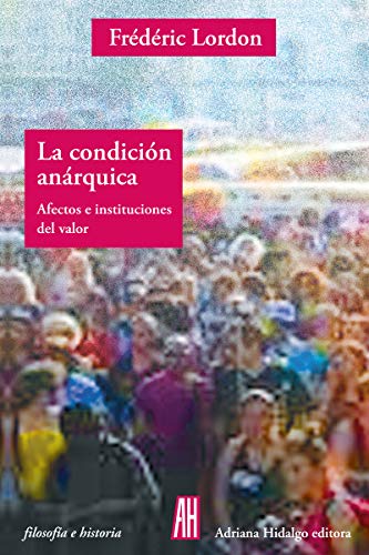 La condición anárquica: Afectos e instituciones del valor (FILOSOFIA E HISTORIA)