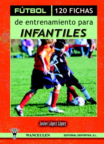 Fútbol: 120 Fichas De Entrenamiento Para Infantiles