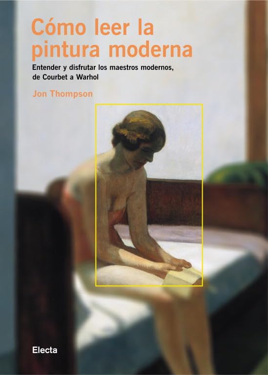 Cómo leer la pintura moderna: Entender y disfrutar los maestros modernos, de Courbet a Warhol (ELECTA ARTE)
