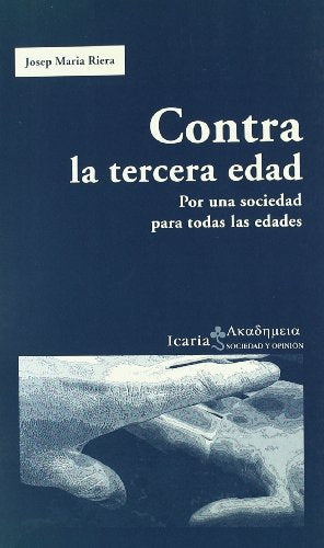 Contra la tercera edad: Por Una Sociedad Para Todas Las Edades (Akademeia)