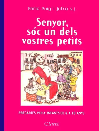 Senyor, sóc un dels vostres petits: Pregàries per a infants de 8 a 10 anys