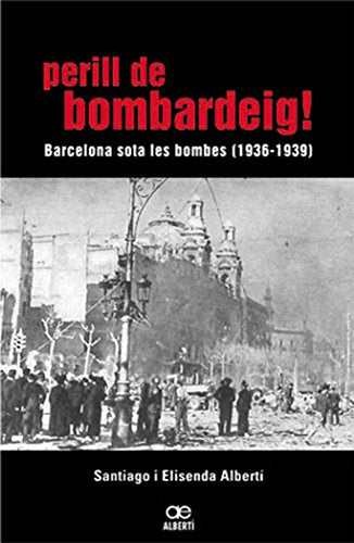 Perill De Barcelona! Barcelona Sota Les Bombes (1936-1939) (Història)