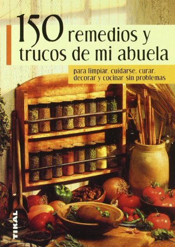 150 Remedios Y Trucos De Mi Abuela (NATURISMO)