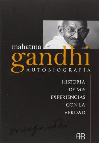 Mahatma Gandhi. Autobiografía: Historia de Mis Experiencias Con La Verdad