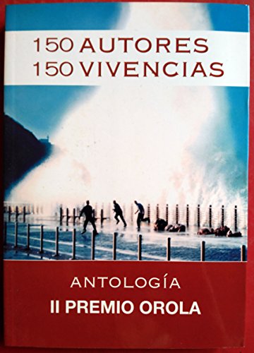 150 AUTORES, 150 VIVENCIAS. ANTOLOGIA IV PREMIO OROLA.