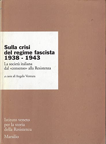 Sulla crisi del regime fascista (1938-1943). La società italiana dal «Consenso» alla Resistenza (Ricerche. Ist. Veneto storia della Resistenza)
