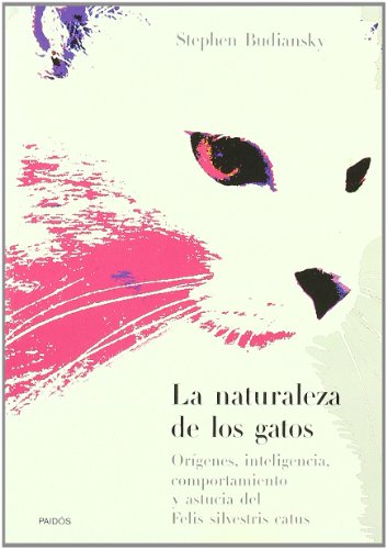 La naturaleza de los gatos: Orígenes, inteligencia, comportamiento y astucia del Felis Silvestris Catus: 1 (Divulgación)