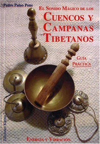 El sonido magico de los cuencos y campanas tibetanas: energia y vibracion. guia practica