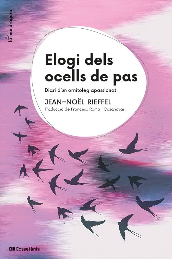 Elogi Dels Ocells De Pas: Diari d'un ornitòleg apassionat: 21 (La Mandràgora)