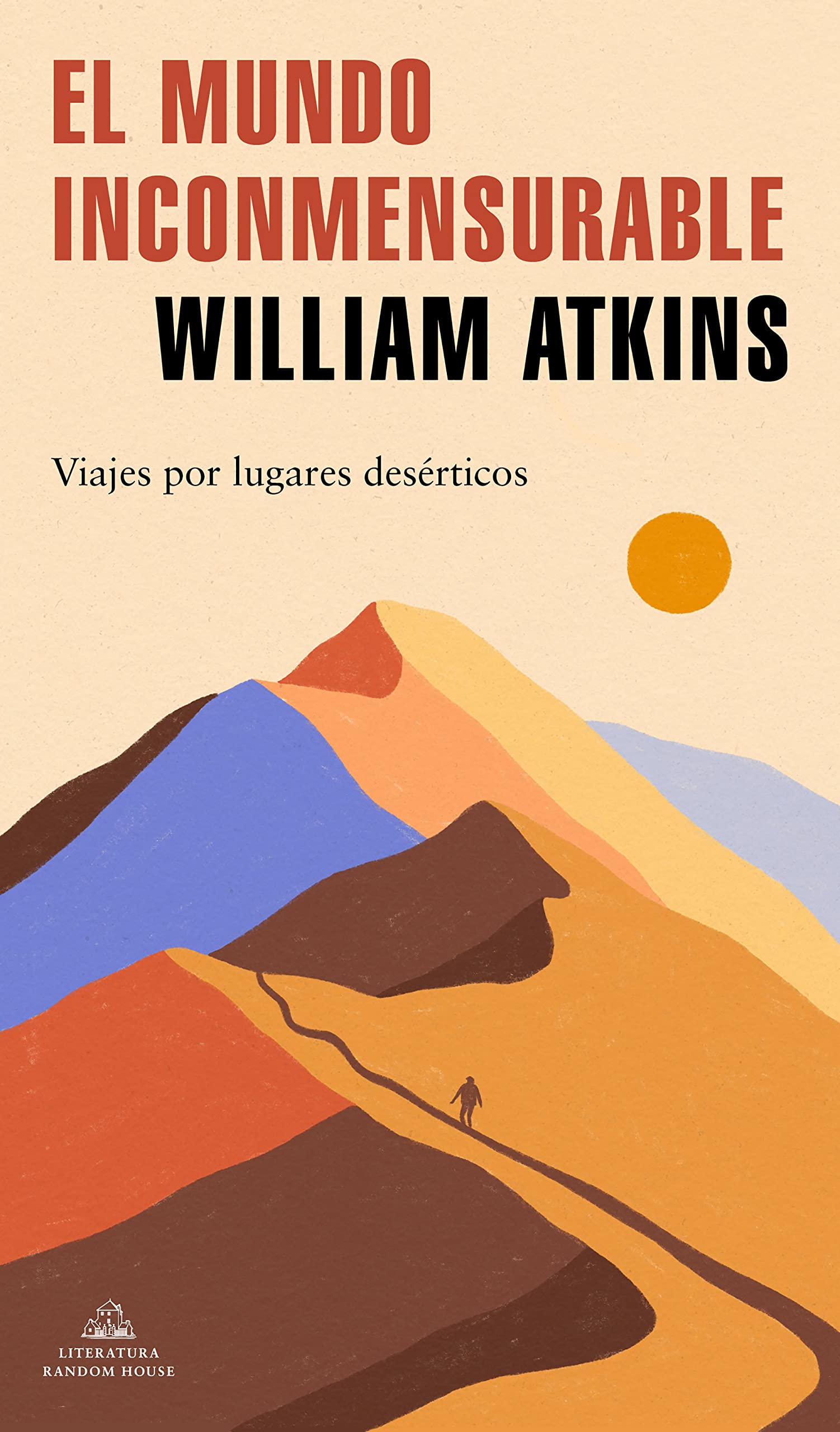 El mundo inconmensurable: Viajes por lugares desérticos (Random House)